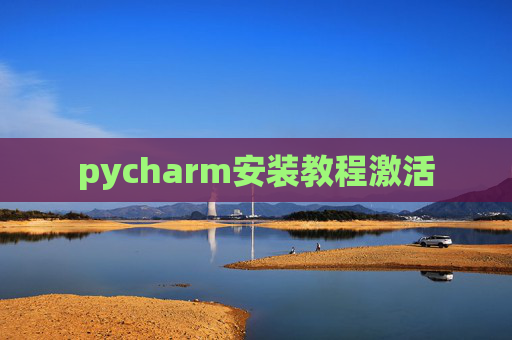 pycharm安装教程激活 pycharm安装教程激活